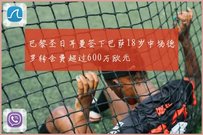 巴黎圣日耳曼签下巴萨18岁中场德罗转会费超过600万欧元