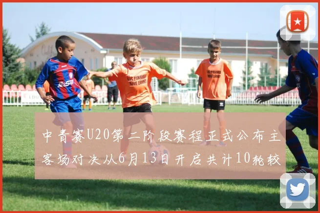 中青赛U20第二阶段赛程正式公布主客场对决从6月13日开启共计10轮较量